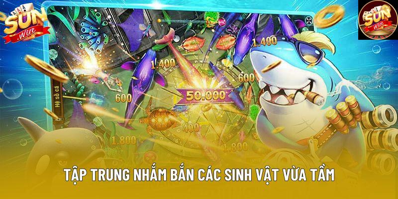 Tập trung nhắm bắn các sinh vật vừa tầm